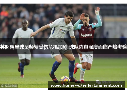 英超明星球员频繁受伤危机加剧 球队阵容深度面临严峻考验