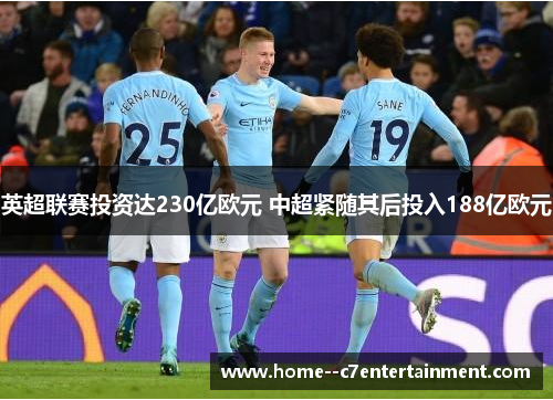 英超联赛投资达230亿欧元 中超紧随其后投入188亿欧元