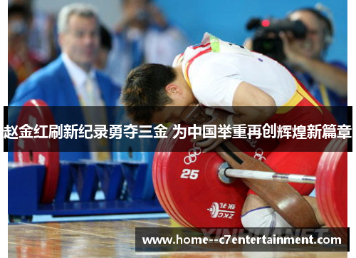 赵金红刷新纪录勇夺三金 为中国举重再创辉煌新篇章