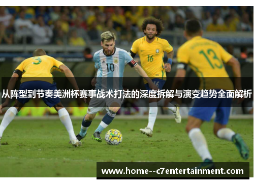 从阵型到节奏美洲杯赛事战术打法的深度拆解与演变趋势全面解析