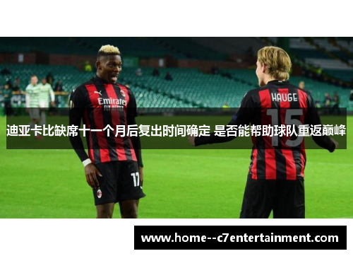 迪亚卡比缺席十一个月后复出时间确定 是否能帮助球队重返巅峰